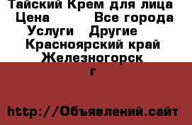 Тайский Крем для лица › Цена ­ 200 - Все города Услуги » Другие   . Красноярский край,Железногорск г.